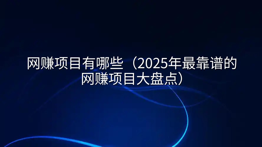 网赚项目有哪些（2025年最靠谱的网赚项目大盘点）