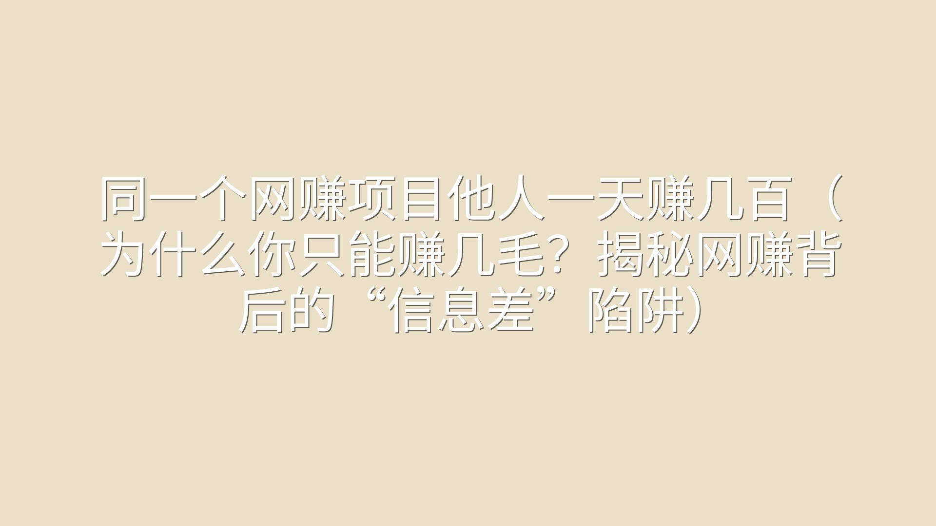 同一个网赚项目他人一天赚几百（为什么你只能赚几毛？揭秘网赚背后的“信息差”陷阱）