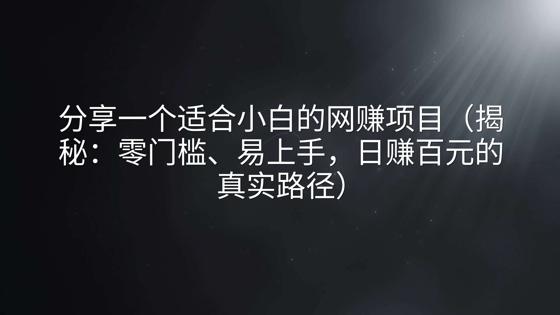 分享一个适合小白的网赚项目（揭秘：零门槛、易上手，日赚百元的真实路径）
