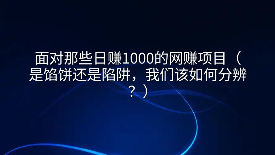 面对那些日赚1000的网赚项目（是馅饼还是陷阱，我们该如何分辨？）