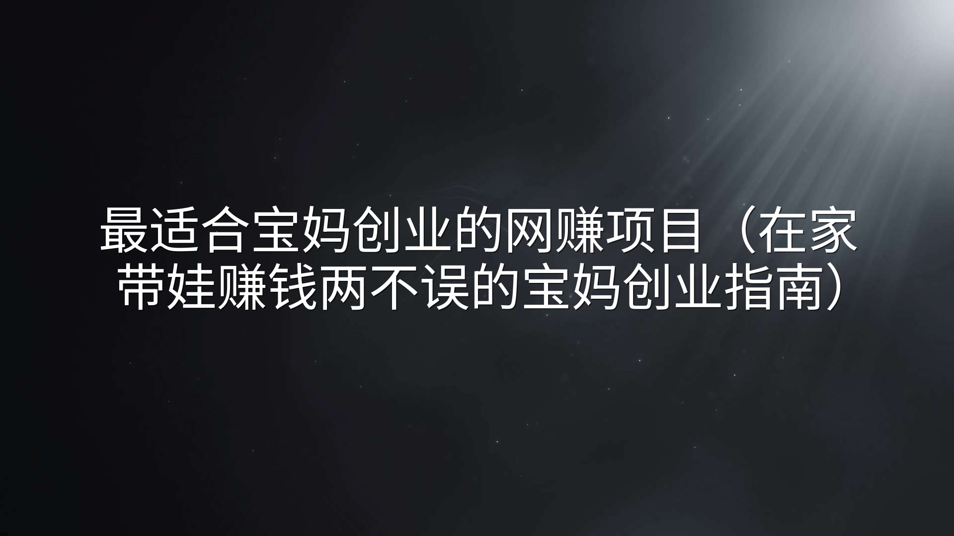 最适合宝妈创业的网赚项目（在家带娃赚钱两不误的宝妈创业指南）