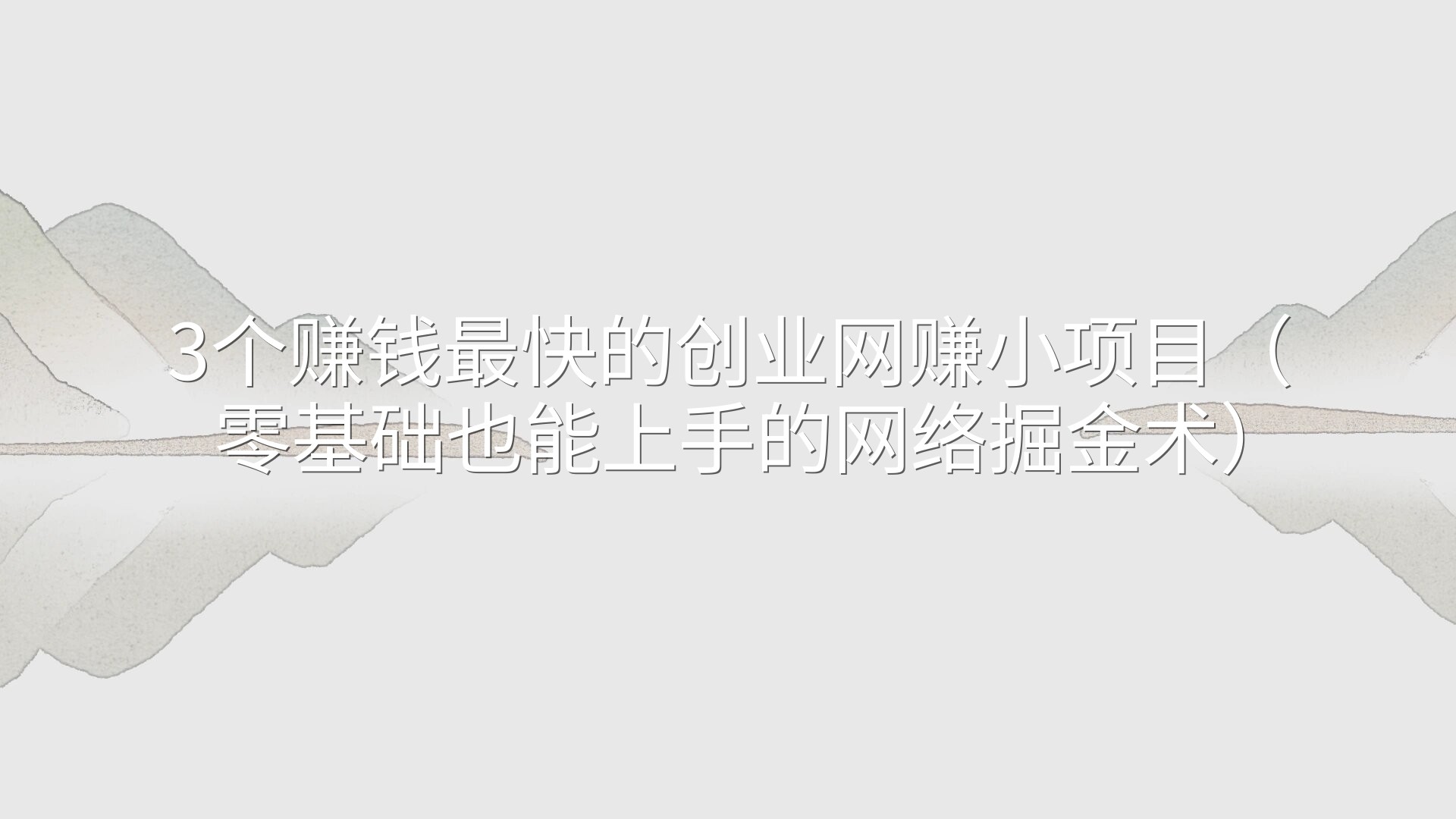3个赚钱最快的创业网赚小项目（零基础也能上手的网络掘金术）