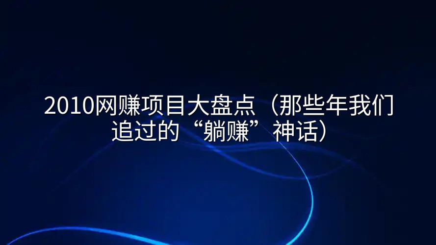 2010网赚项目大盘点（那些年我们追过的“躺赚”神话）
