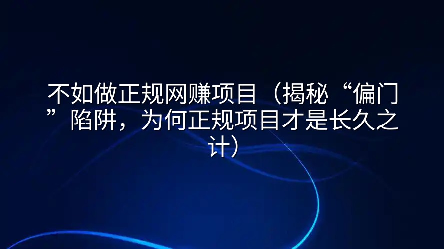 不如做正规网赚项目（揭秘“偏门”陷阱，为何正规项目才是长久之计）