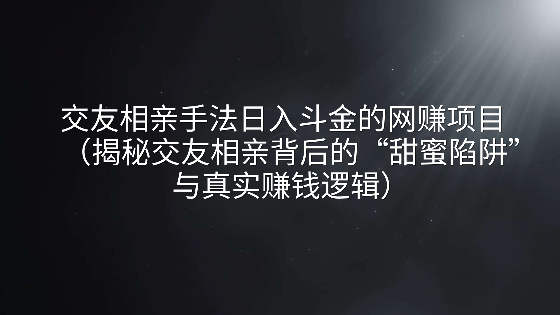 交友相亲手法日入斗金的网赚项目（揭秘交友相亲背后的“甜蜜陷阱”与真实赚钱逻辑）