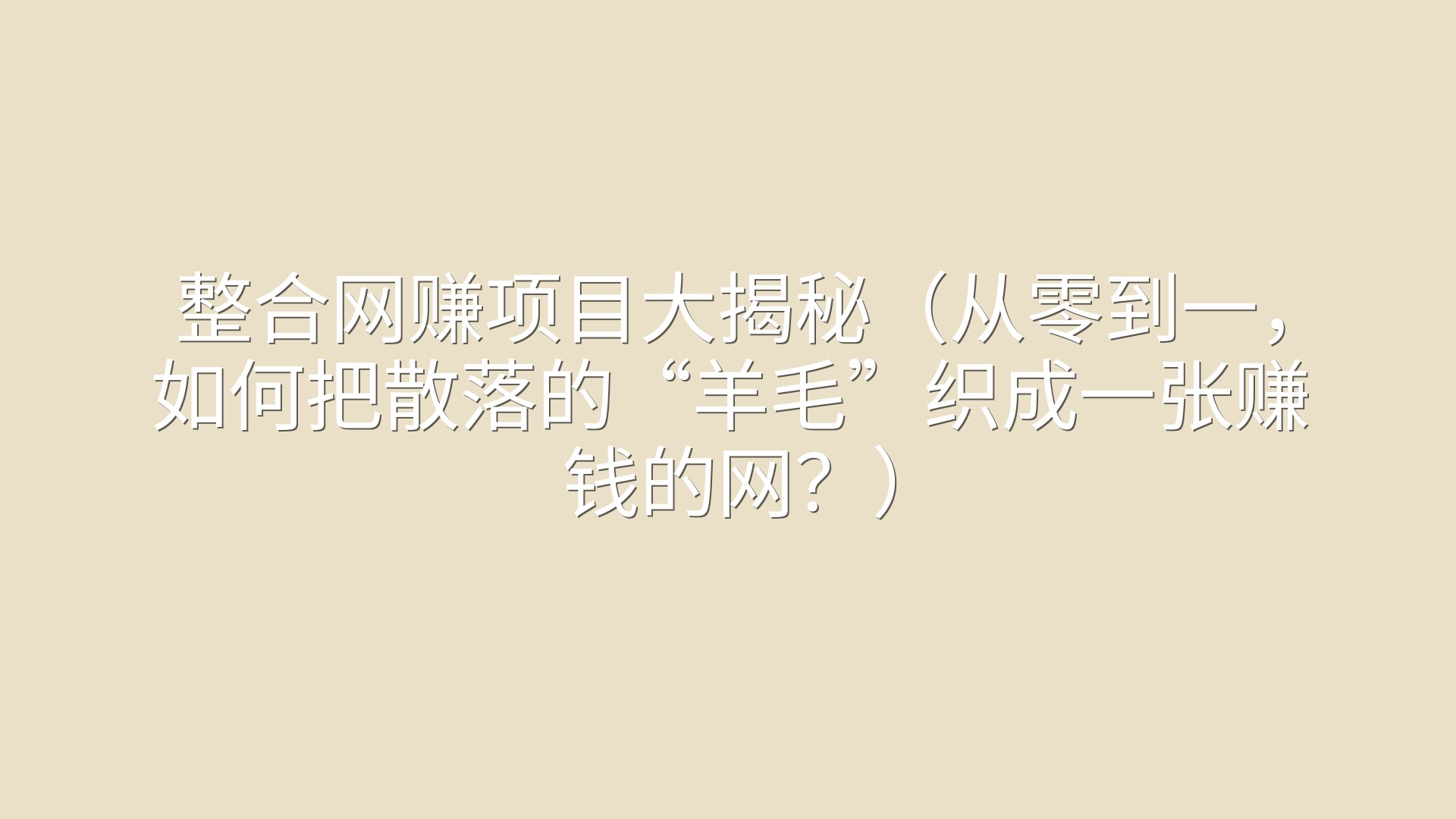 整合网赚项目大揭秘（从零到一，如何把散落的“羊毛”织成一张赚钱的网？）