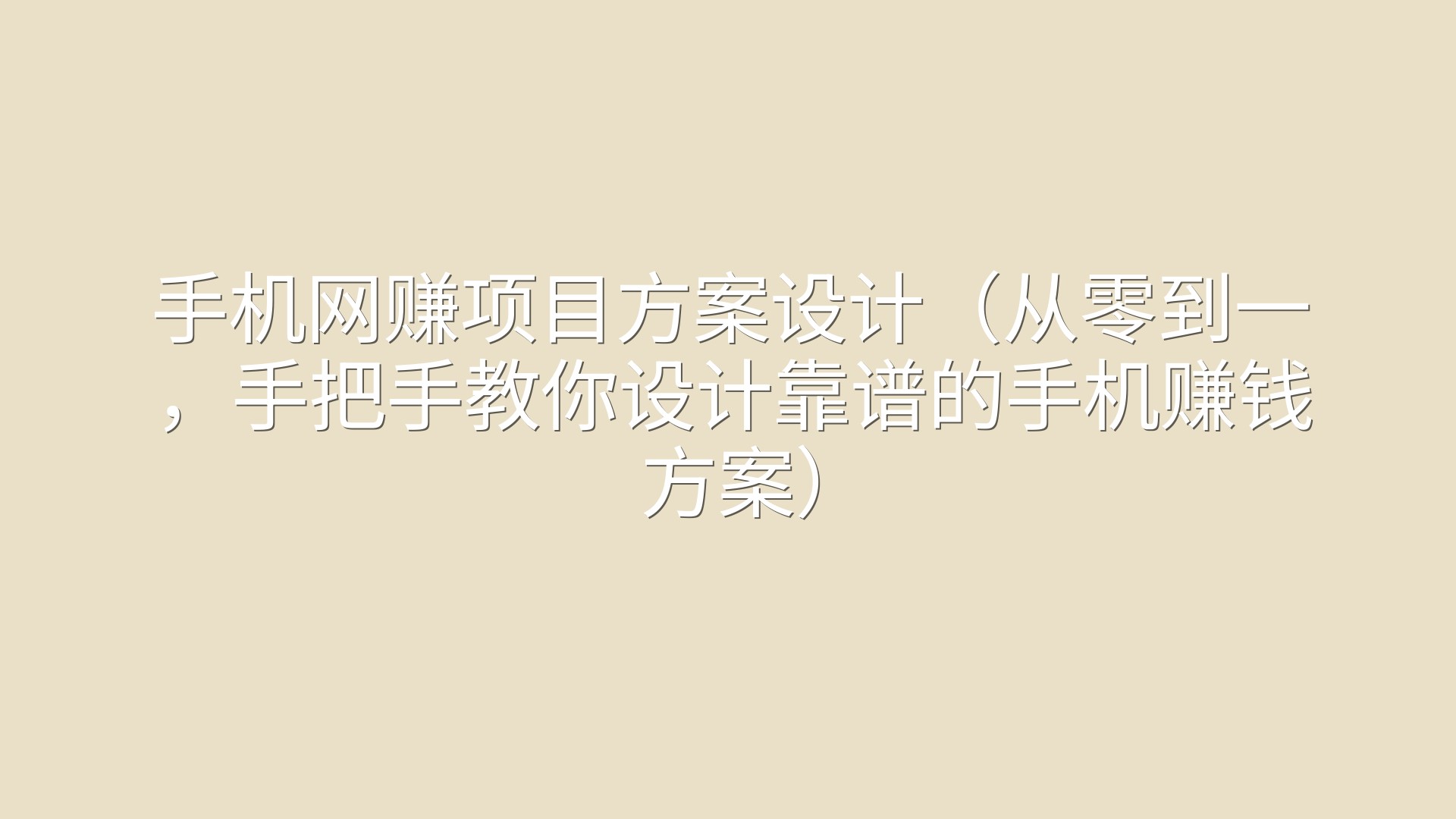 手机网赚项目方案设计（从零到一，手把手教你设计靠谱的手机赚钱方案）