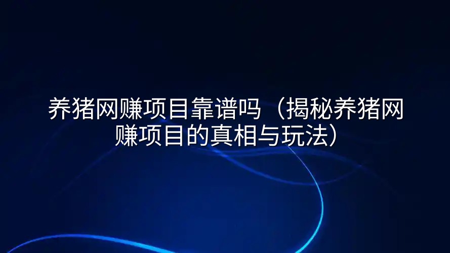 养猪网赚项目靠谱吗（揭秘养猪网赚项目的真相与玩法）