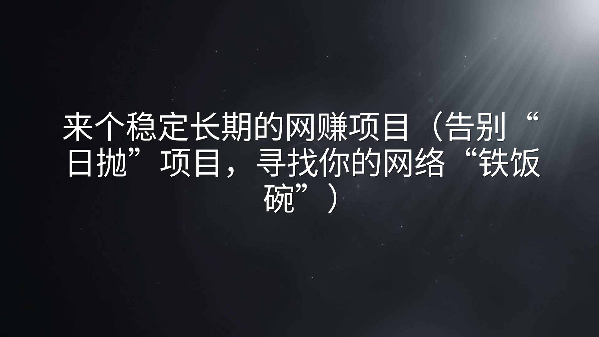 来个稳定长期的网赚项目（告别“日抛”项目，寻找你的网络“铁饭碗”）