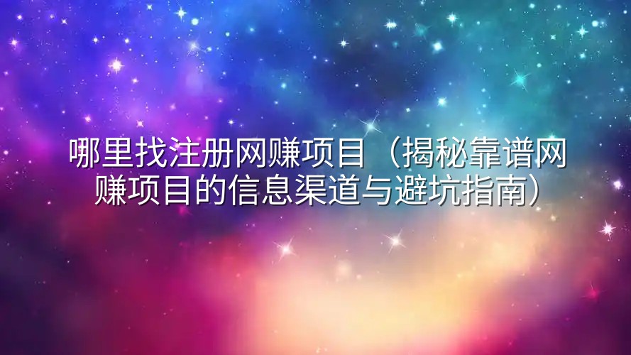 哪里找注册网赚项目（揭秘靠谱网赚项目的信息渠道与避坑指南）