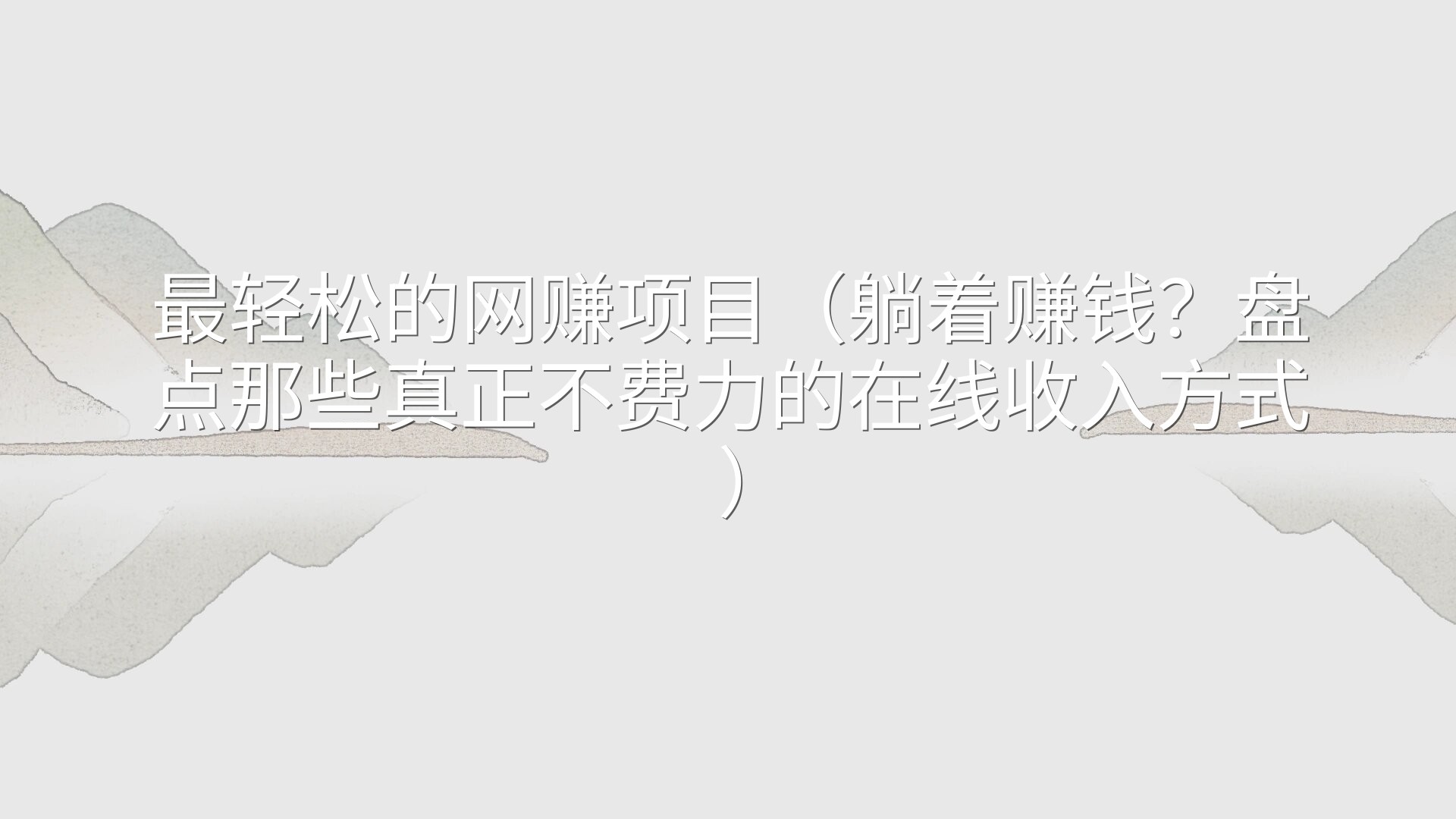 最轻松的网赚项目（躺着赚钱？盘点那些真正不费力的在线收入方式）