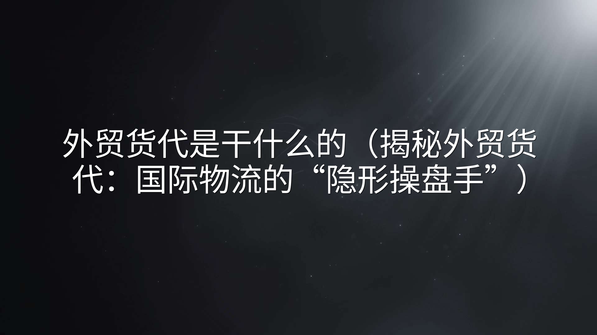外贸货代是干什么的（揭秘外贸货代：国际物流的“隐形操盘手”）
