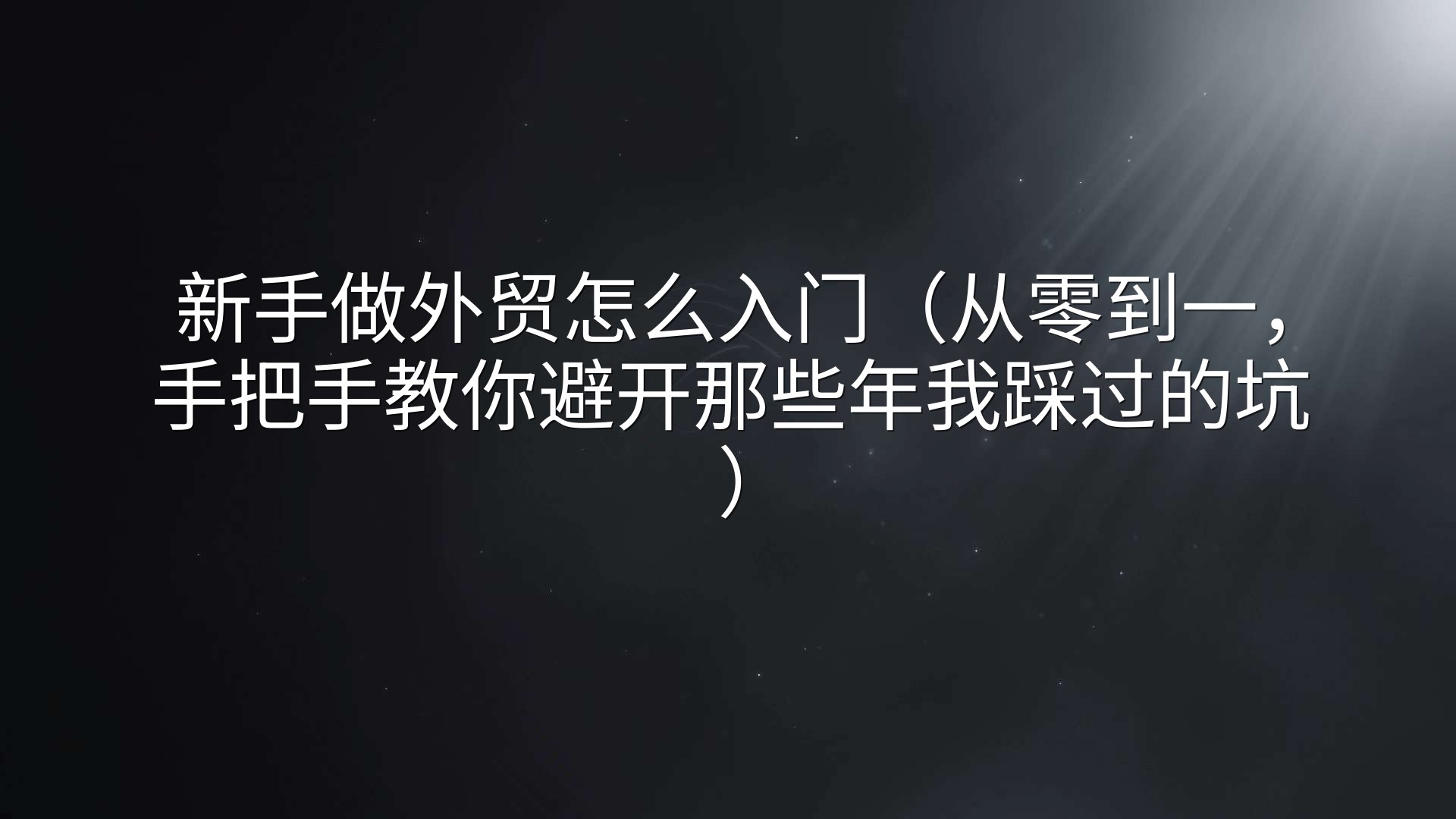 新手做外贸怎么入门（从零到一，手把手教你避开那些年我踩过的坑）