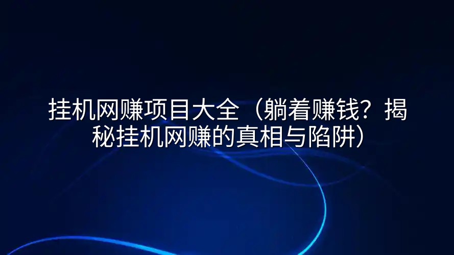 挂机网赚项目大全（躺着赚钱？揭秘挂机网赚的真相与陷阱）