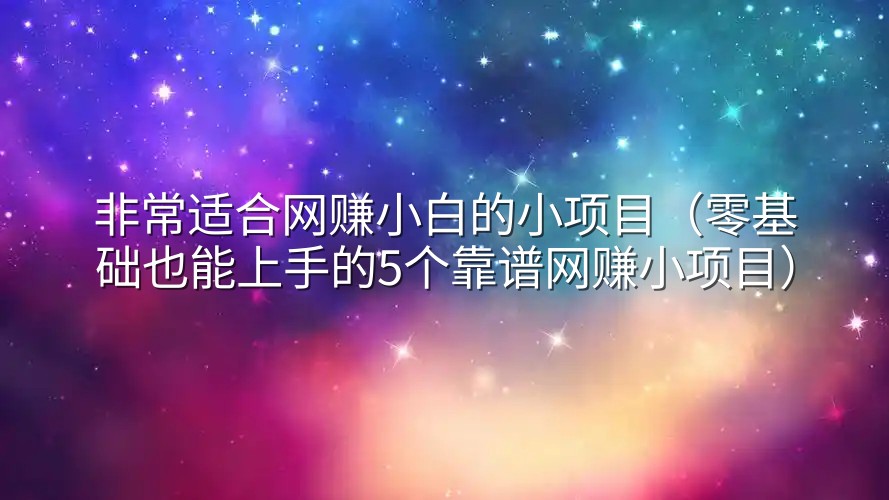 非常适合网赚小白的小项目（零基础也能上手的5个靠谱网赚小项目）