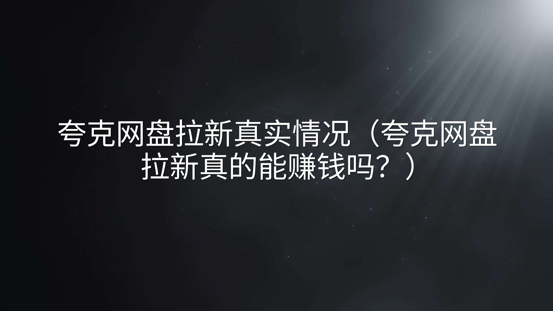 夸克网盘拉新真实情况（夸克网盘拉新真的能赚钱吗？）