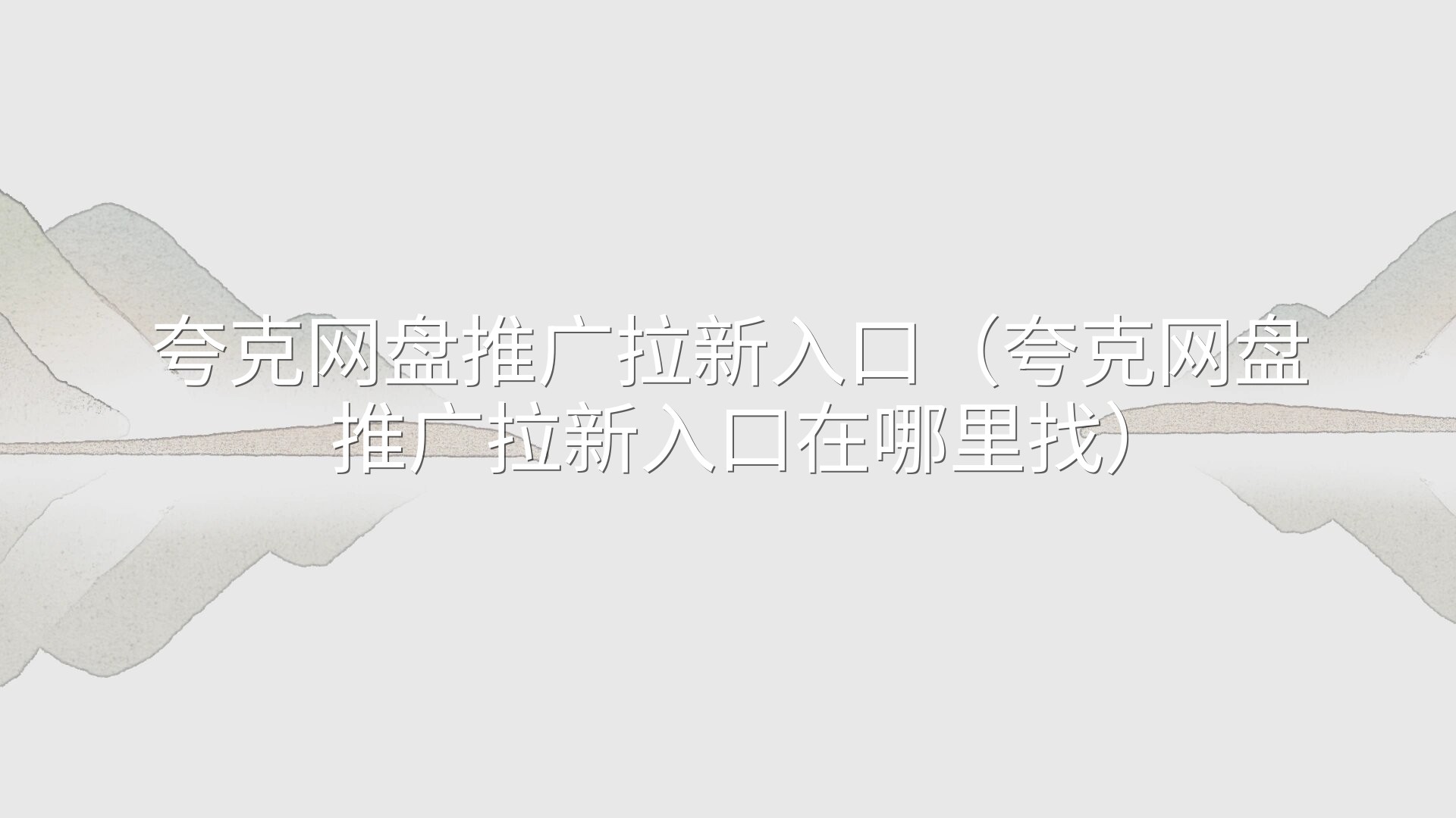 夸克网盘推广拉新入口（夸克网盘推广拉新入口在哪里找）