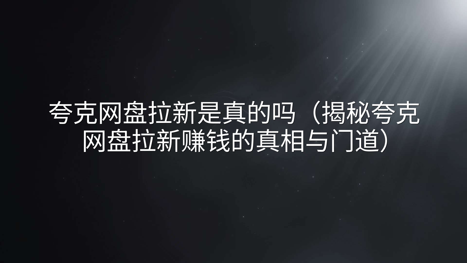 夸克网盘拉新是真的吗（揭秘夸克网盘拉新赚钱的真相与门道）