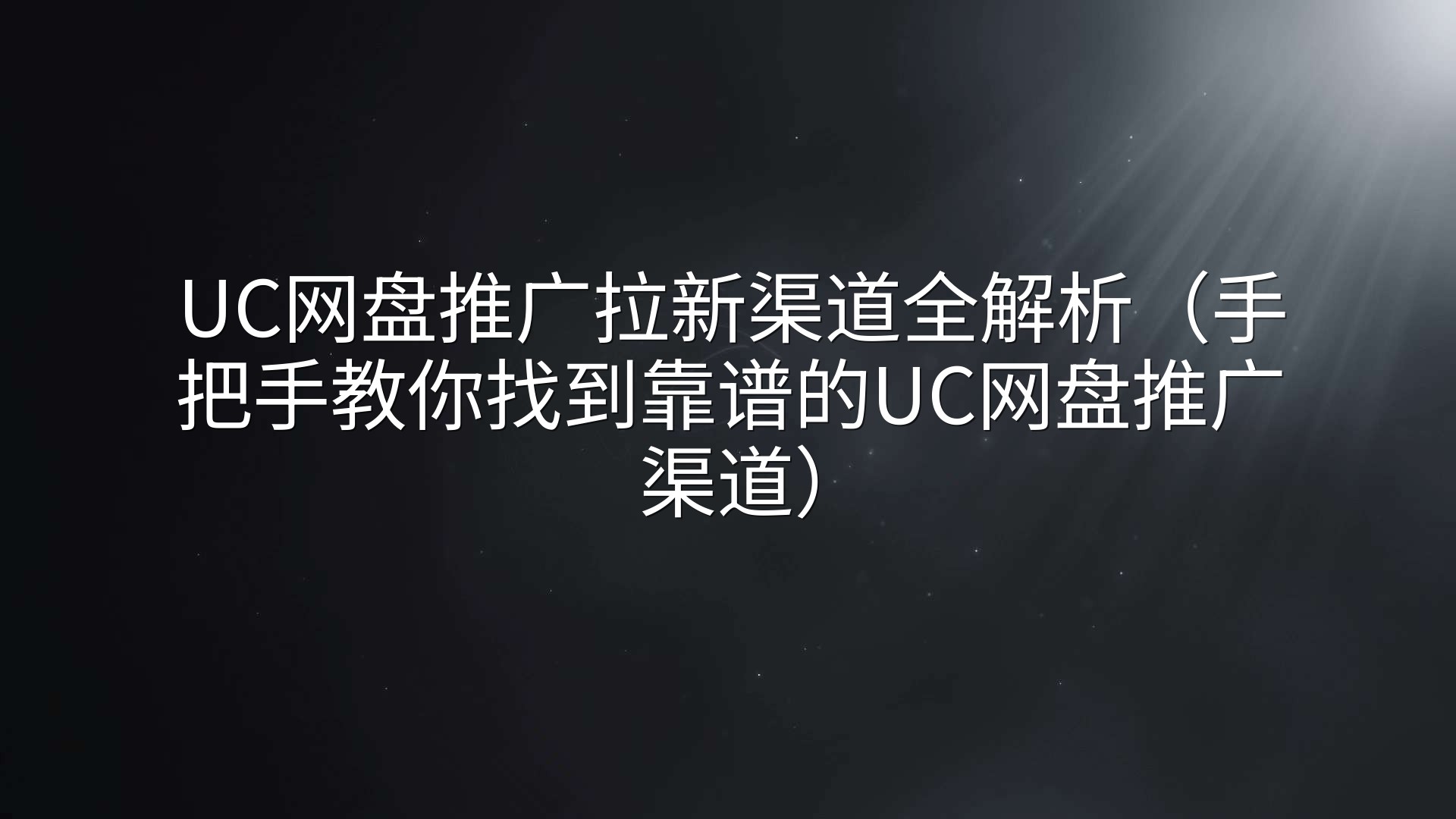 UC网盘推广拉新渠道全解析（手把手教你找到靠谱的UC网盘推广渠道）