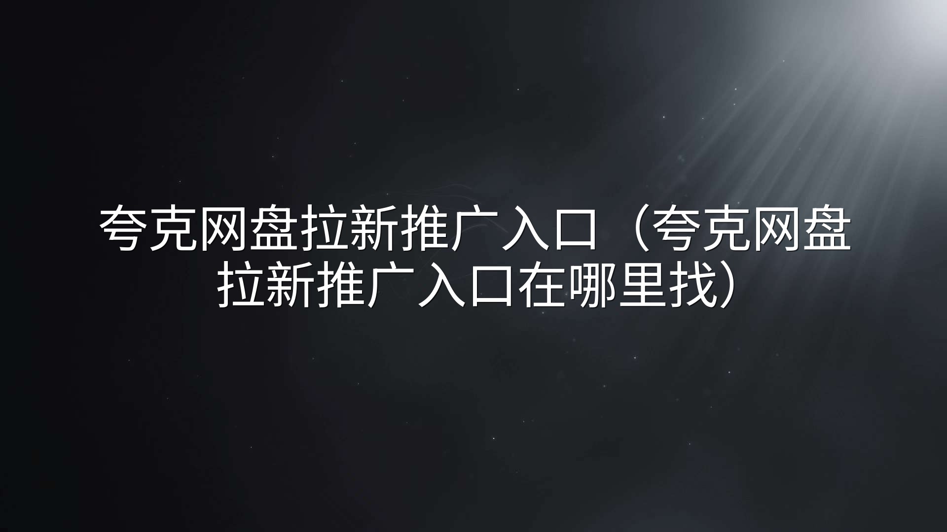 夸克网盘拉新推广入口（夸克网盘拉新推广入口在哪里找）