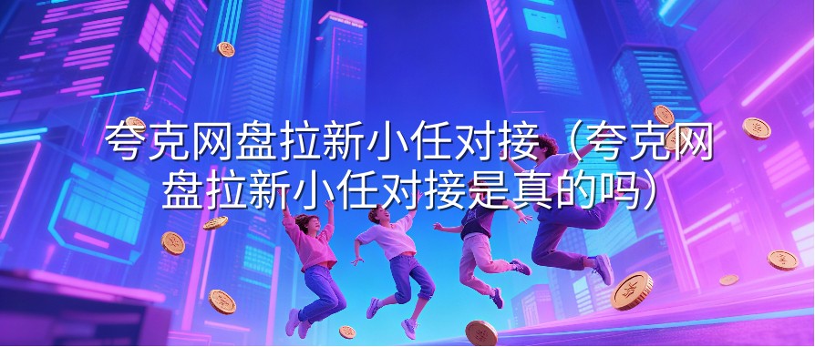 夸克网盘拉新小任对接（夸克网盘拉新小任对接是真的吗）