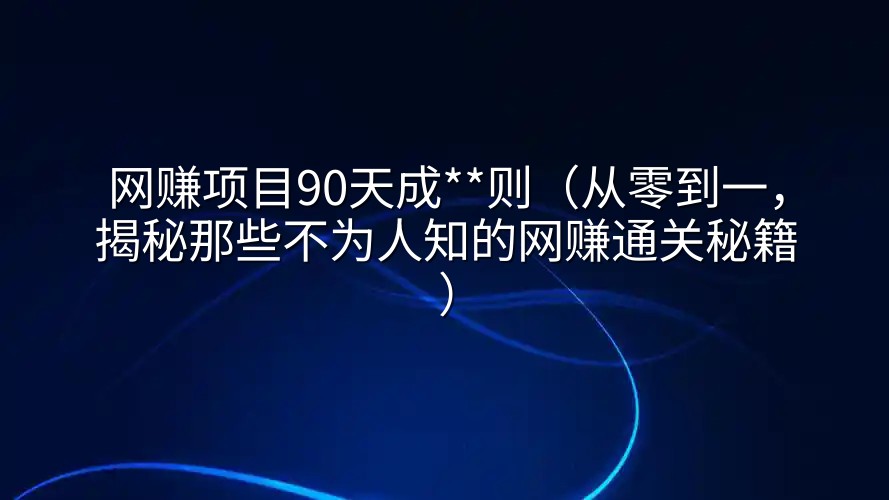 网赚项目90天成**则（从零到一，揭秘那些不为人知的网赚通关秘籍）