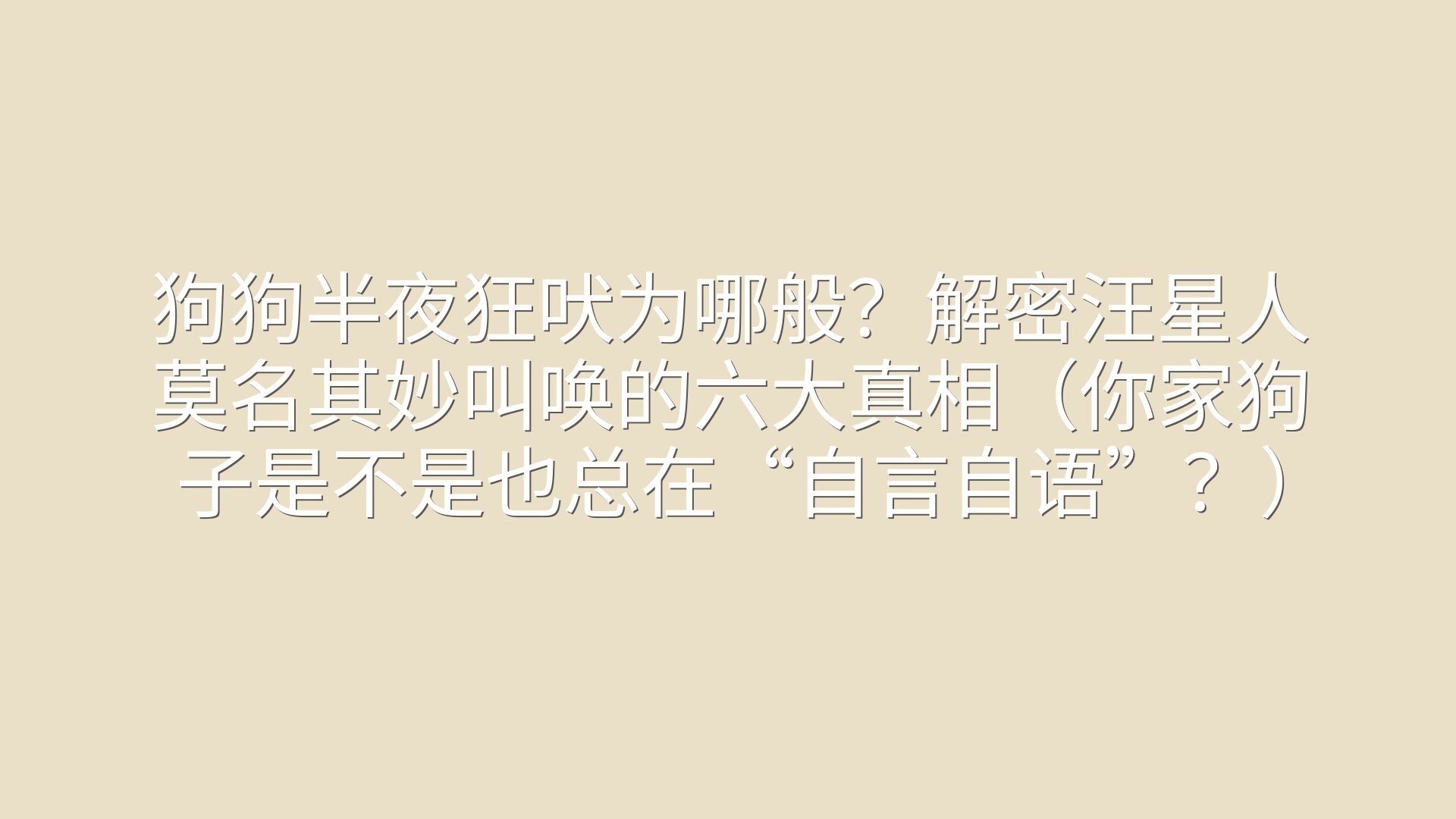 狗狗半夜狂吠为哪般？解密汪星人莫名其妙叫唤的六大真相（你家狗子是不是也总在“自言自语”？）