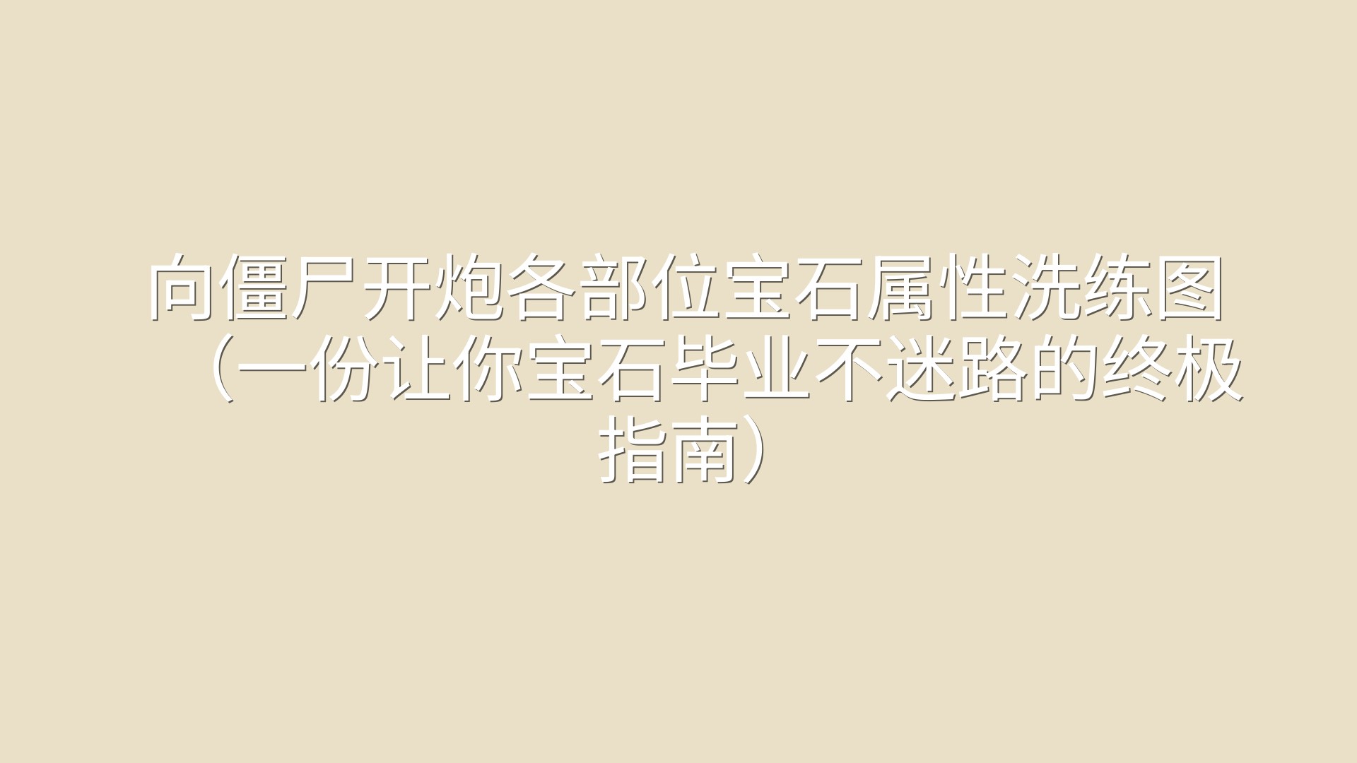 向僵尸开炮各部位宝石属性洗练图（一份让你宝石毕业不迷路的终极指南）