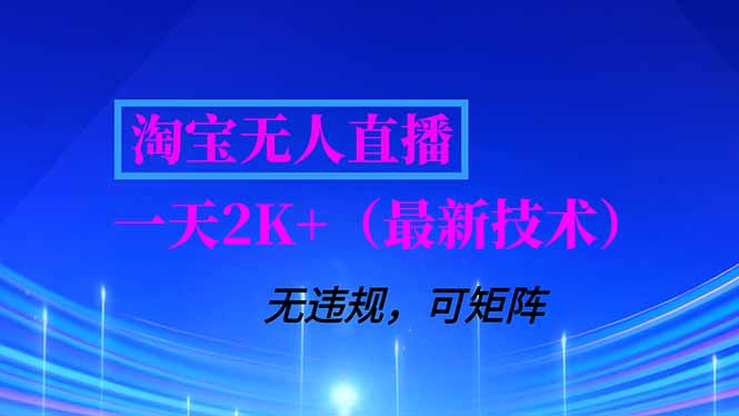 淘宝无人直播最新技术：独家方法日赚2K+，无违规封号+矩阵长期稳定