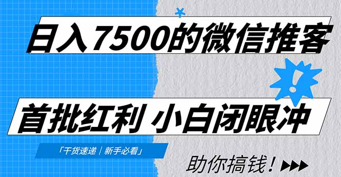 日入7500微信推客！首批红利期：自用省钱+分享赚，0门槛小白闭眼入！