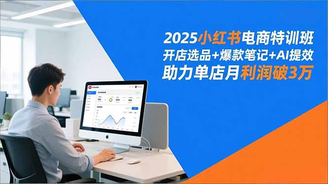 2025小红书电商特训班：开店选品·爆款笔记·AI提效，单店月利润破3万实战攻略