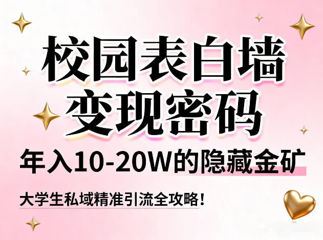 校园表白墙变现密码：年入10-20W！大学生私域精准引流全攻略