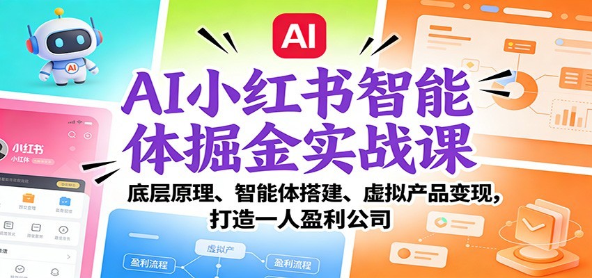 AI小红书智能体掘金实战课：从0搭建到虚拟产品变现，打造一人盈利公司（完结）
