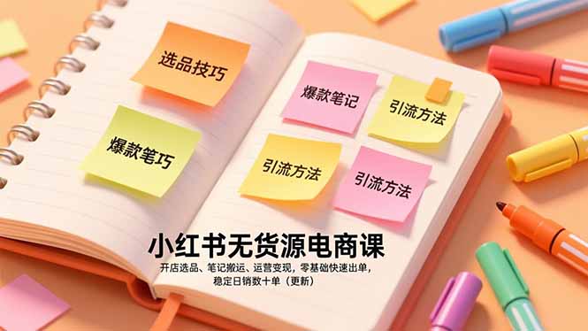 零基础学小红书无货源电商课：开店选品+笔记搬运+运营变现，快速出单稳定日销数十单（更新）