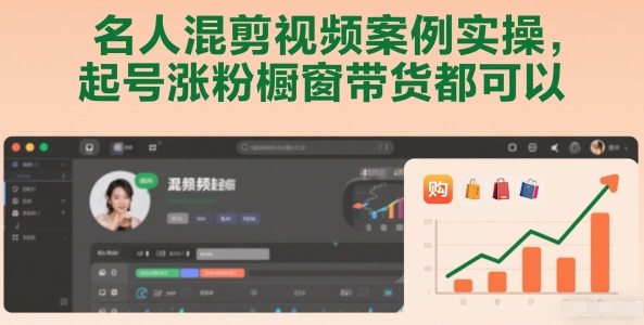 名人混剪视频案例实操：3个保姆级教程，从0起号涨粉到橱窗带货爆单