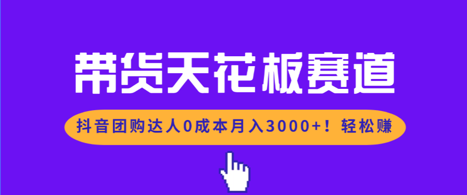 抖音团购达人0成本入局：带货天花板赛道，月入3000+轻松赚！