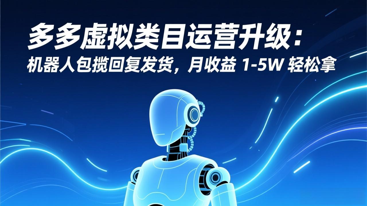 拼多多虚拟类目运营升级：机器人自动回复发货，月收益1-5W轻松实现