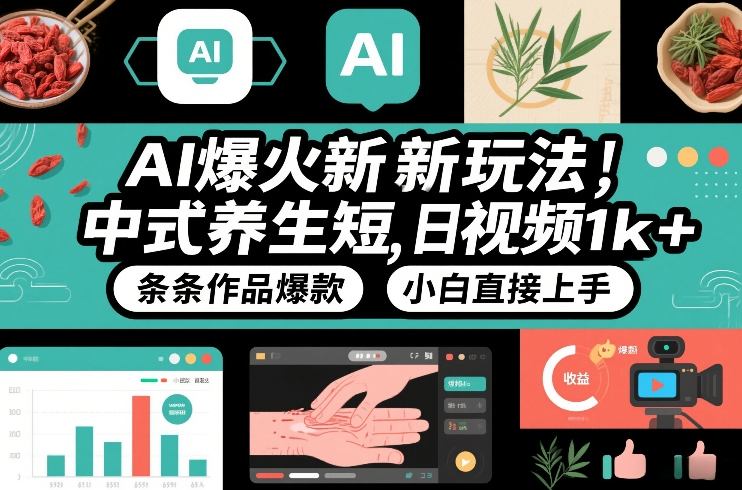 AI中式养生短视频新玩法：小白日收益1k+，条条爆款保姆级教程详解