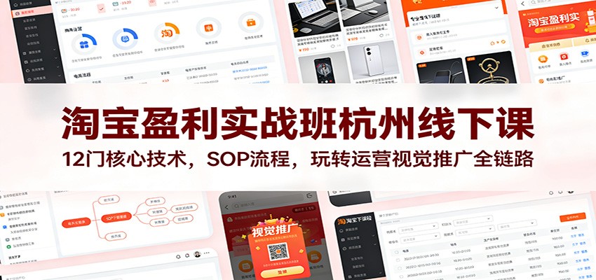 淘宝盈利实战班杭州线下课：12门核心技术+SOP流程，玩转运营视觉推广全链路