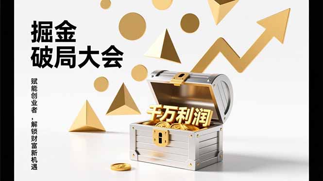 掘金破局大会：重构模式+引爆流量+落地执行，掌握千万利润模型，单店年收破千万！