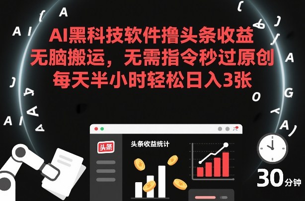 AI黑科技软件：无脑搬运秒过原创，每天半小时撸头条日入3张！揭秘