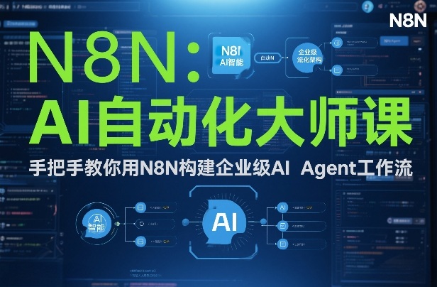 N8N手把手教程：构建企业级AI Agent工作流，AI自动化实战指南