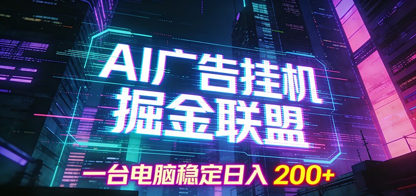 AI广告挂机掘金联盟项目：一台电脑稳定日入200+，实操方法与收益揭秘