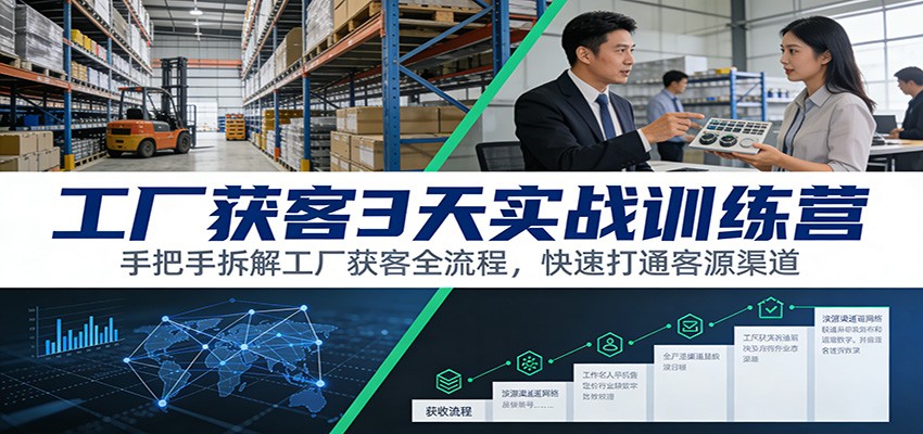 工厂获客实战训练营：3天手把手拆解全流程，快速打通客源渠道