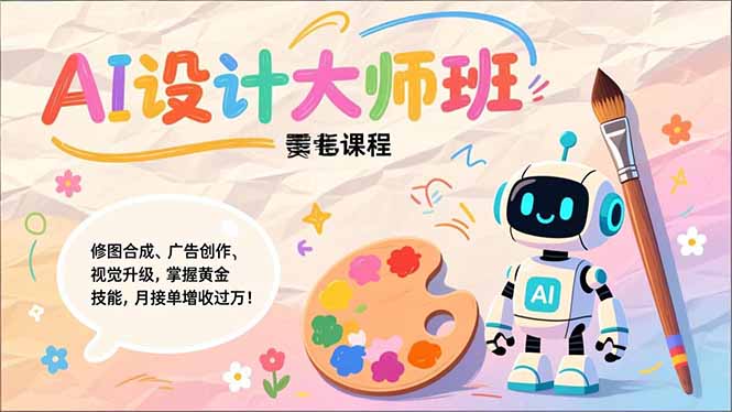 Nano Banana-AI设计大师班：修图合成+广告创作+视觉升级，掌握黄金生产技能月接单增收过万
