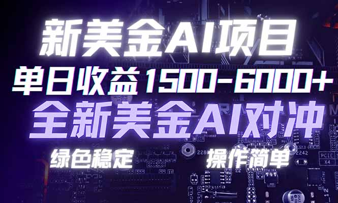 日赚1500-6000+！新美金AI对冲项目：合规稳定、小白易上手，创业副业优选可复制放大