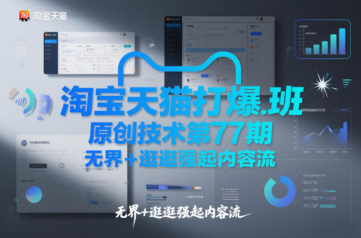 淘宝天猫打爆班第77期：无界+逛逛原创技术，强起内容流爆款秘籍