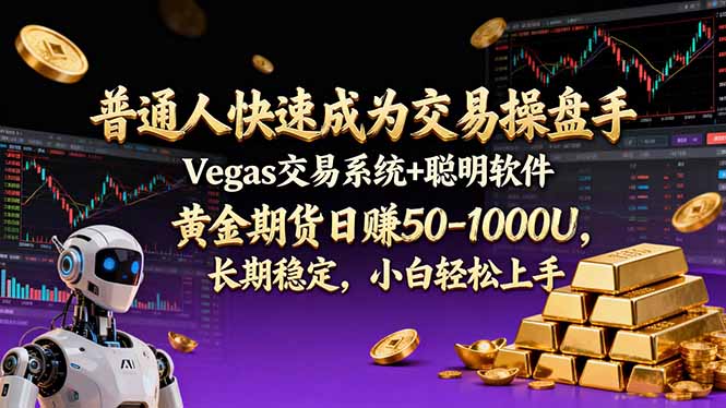 普通人快速成为交易操盘手：Vegas交易系统+聪明软件，黄金期货日赚50-1000U，长期稳定小资金也能做