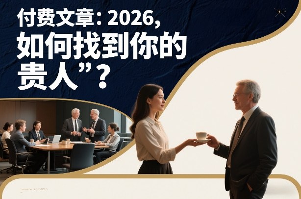 2026年，如何找到你的“贵人”？3个关键策略助你链接高价值人脉