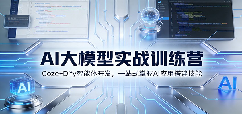 从0到1实战：Coze+Dify AI大模型智能体开发训练营，一站式掌握AI应用搭建